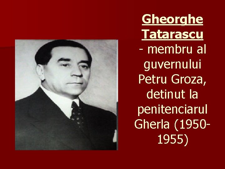 Gheorghe Tatarascu - membru al guvernului Petru Groza, detinut la penitenciarul Gherla (19501955) 