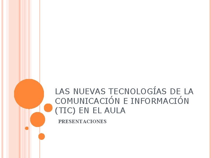 LAS NUEVAS TECNOLOGÍAS DE LA COMUNICACIÓN E INFORMACIÓN (TIC) EN EL AULA PRESENTACIONES 
