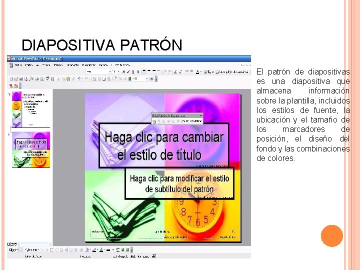 DIAPOSITIVA PATRÓN El patrón de diapositivas es una diapositiva que almacena información sobre la