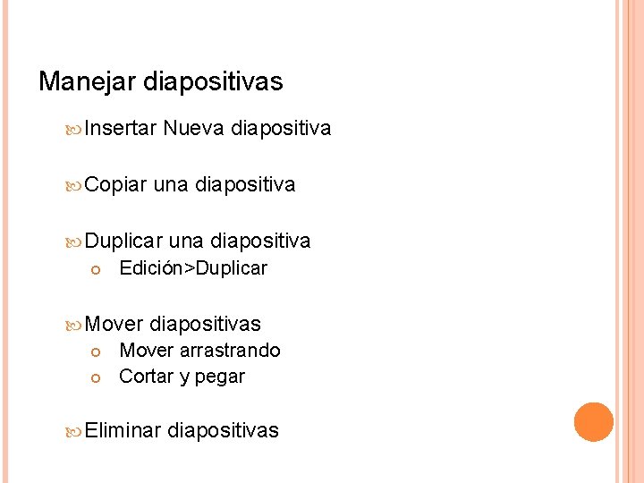 Manejar diapositivas Insertar Copiar Nueva diapositiva una diapositiva Duplicar Edición>Duplicar Mover una diapositivas Mover Manejar diapositivas Insertar Copiar Nueva diapositiva una diapositiva Duplicar Edición>Duplicar Mover una diapositivas Mover