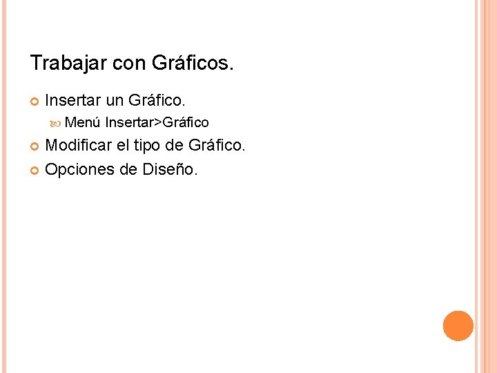 Trabajar con Gráficos. Insertar un Gráfico. Menú Insertar>Gráfico Modificar el tipo de Gráfico. Opciones