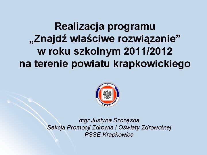 Realizacja programu „Znajdź właściwe rozwiązanie” w roku szkolnym 2011/2012 na terenie powiatu krapkowickiego mgr