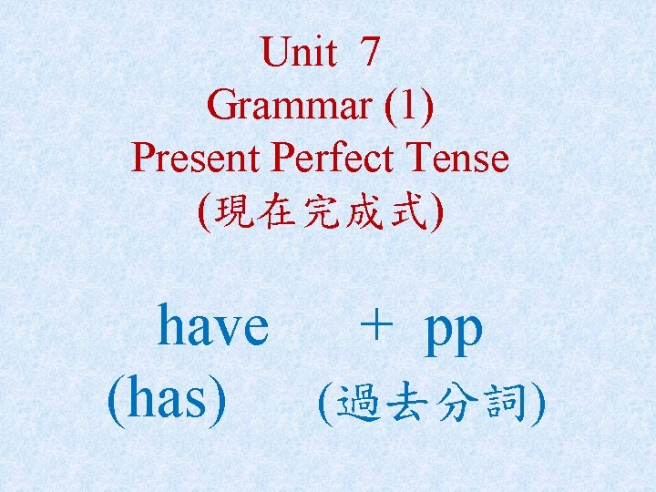 Unit 7 Grammar (1) Present Perfect Tense (現在完成式) have + pp (has) (過去分詞) 