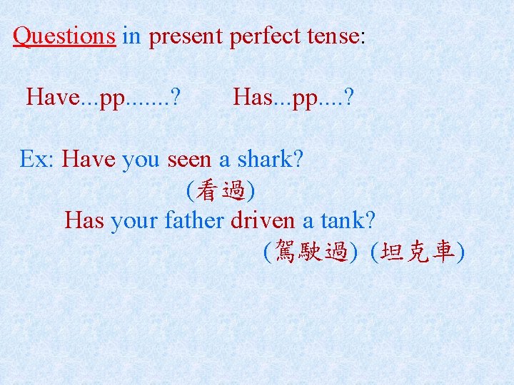 Questions in present perfect tense: Have. . . pp. . . . ? Has.