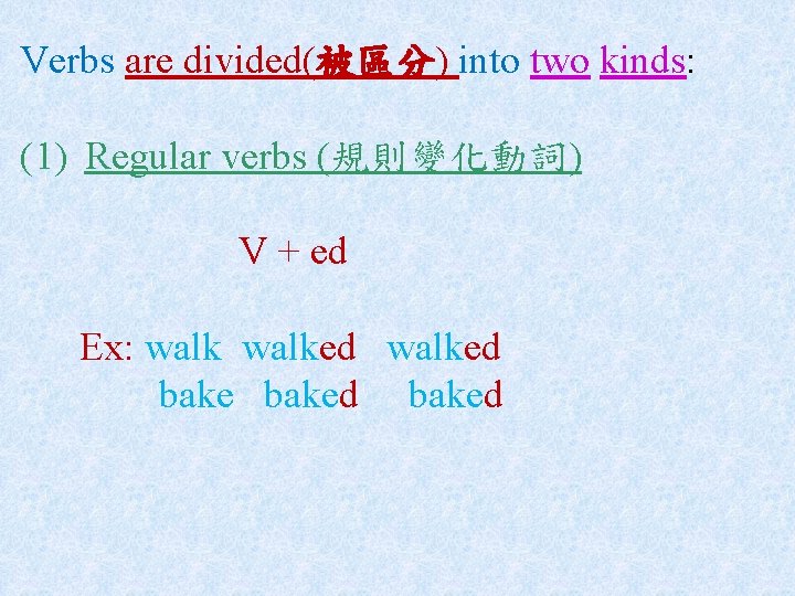 Verbs are divided(被區分) into two kinds: (1) Regular verbs (規則變化動詞) V + ed Ex: