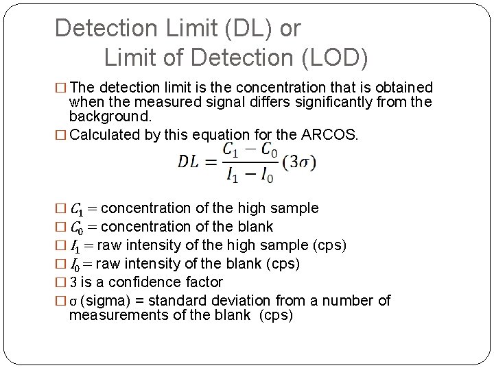 Detection Limit (DL) or Limit of Detection (LOD) � The detection limit is the