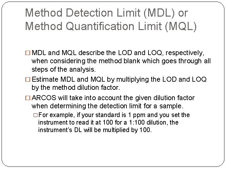 Method Detection Limit (MDL) or Method Quantification Limit (MQL) � MDL and MQL describe