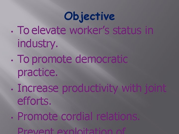  • • Objective To elevate worker’s status in industry. To promote democratic practice.