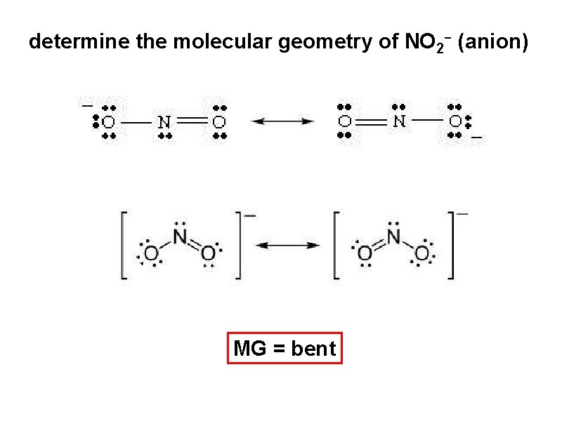 determine the molecular geometry of NO 2 - (anion) MG = bent 