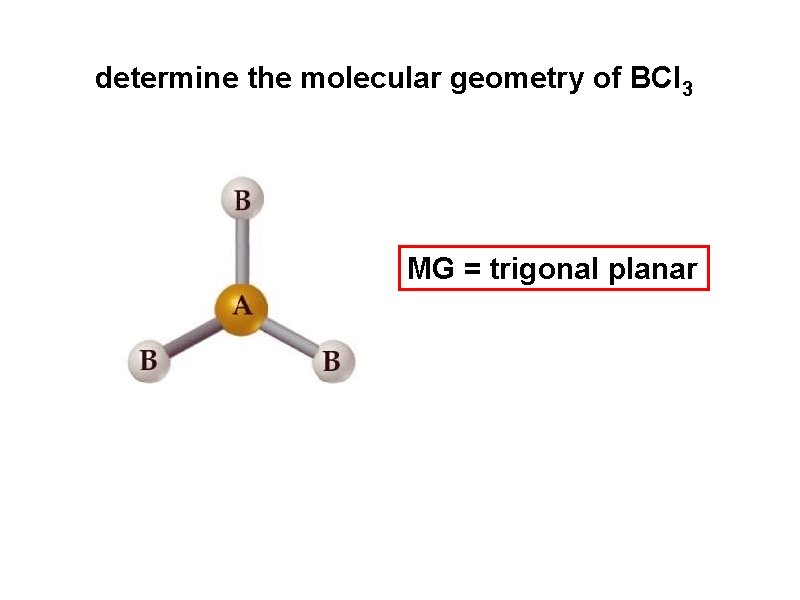 determine the molecular geometry of BCl 3 MG = trigonal planar 