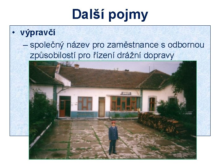 Další pojmy • výpravčí – společný název pro zaměstnance s odbornou způsobilostí pro řízení