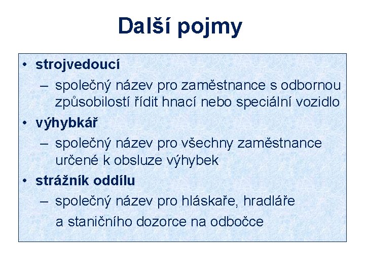 Další pojmy • strojvedoucí – společný název pro zaměstnance s odbornou způsobilostí řídit hnací