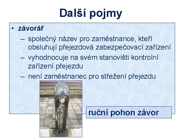 Další pojmy • závorář – společný název pro zaměstnance, kteří obsluhují přejezdová zabezpečovací zařízení