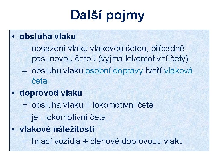 Další pojmy • obsluha vlaku – obsazení vlaku vlakovou četou, případně posunovou četou (vyjma