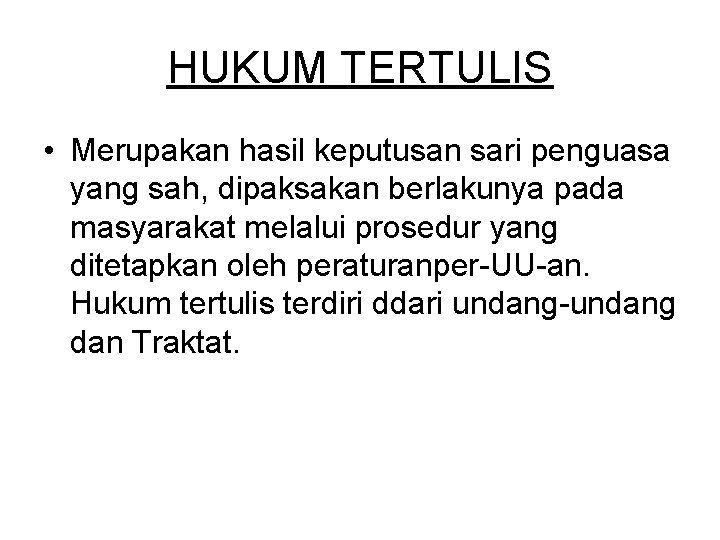 HUKUM TERTULIS • Merupakan hasil keputusan sari penguasa yang sah, dipaksakan berlakunya pada masyarakat