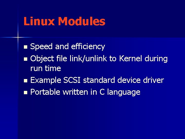 Linux Modules Speed and efficiency n Object file link/unlink to Kernel during run time