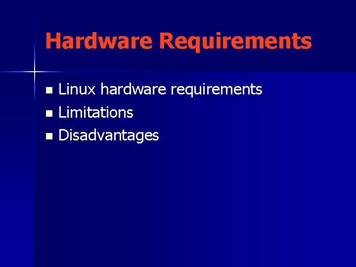 Hardware Requirements Linux hardware requirements n Limitations n Disadvantages n 