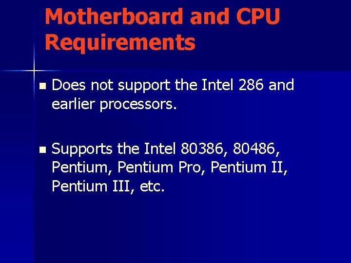 Motherboard and CPU Requirements n Does not support the Intel 286 and earlier processors.