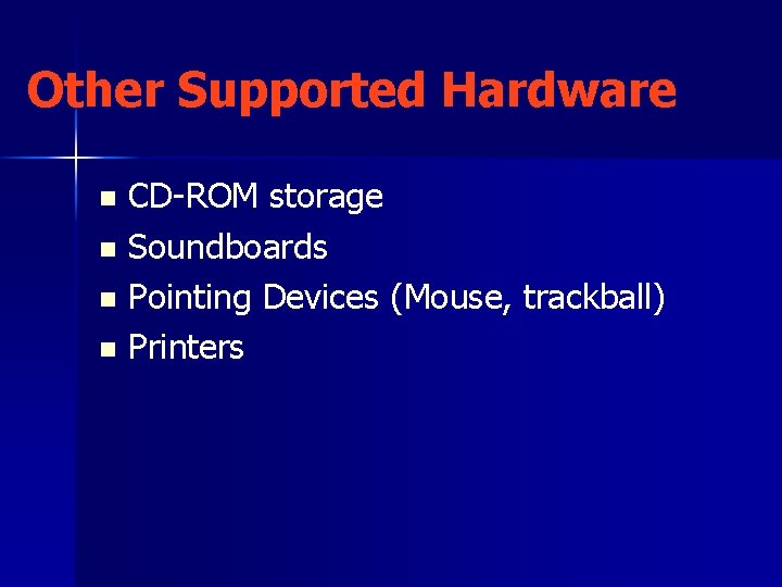 Other Supported Hardware CD-ROM storage n Soundboards n Pointing Devices (Mouse, trackball) n Printers