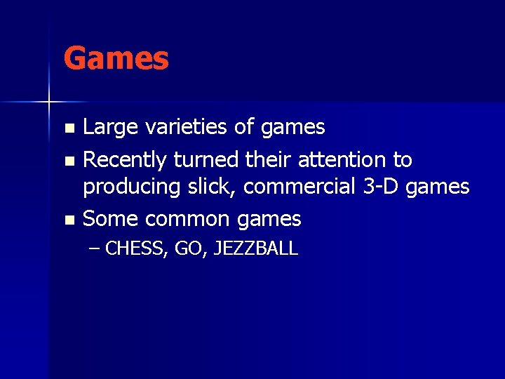 Games Large varieties of games n Recently turned their attention to producing slick, commercial