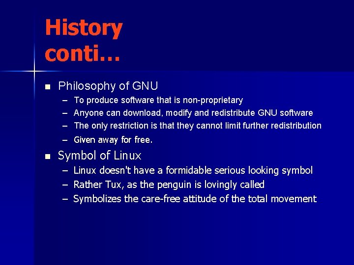 History conti… n Philosophy of GNU – To produce software that is non-proprietary –