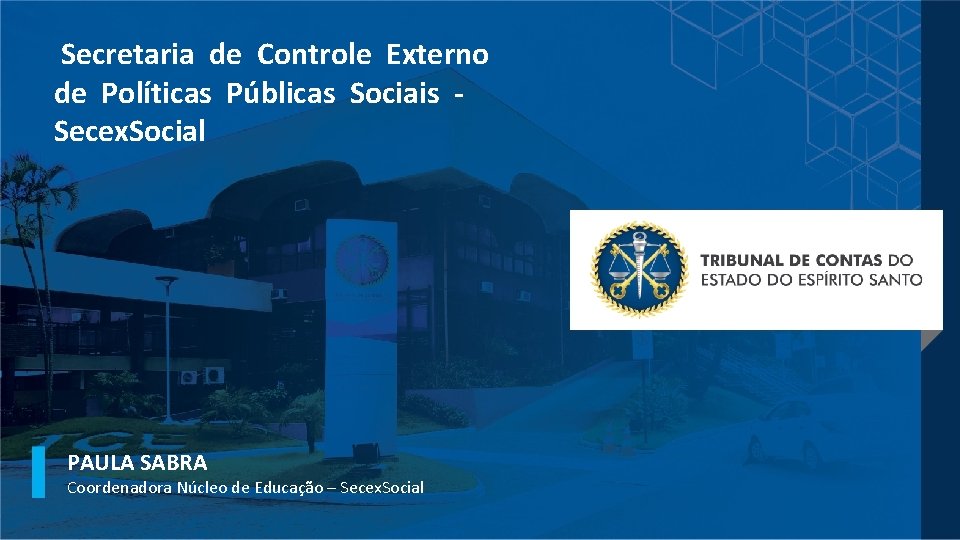 Secretaria de Controle Externo de Políticas Públicas Sociais Secex. Social PAULA SABRA Coordenadora Núcleo