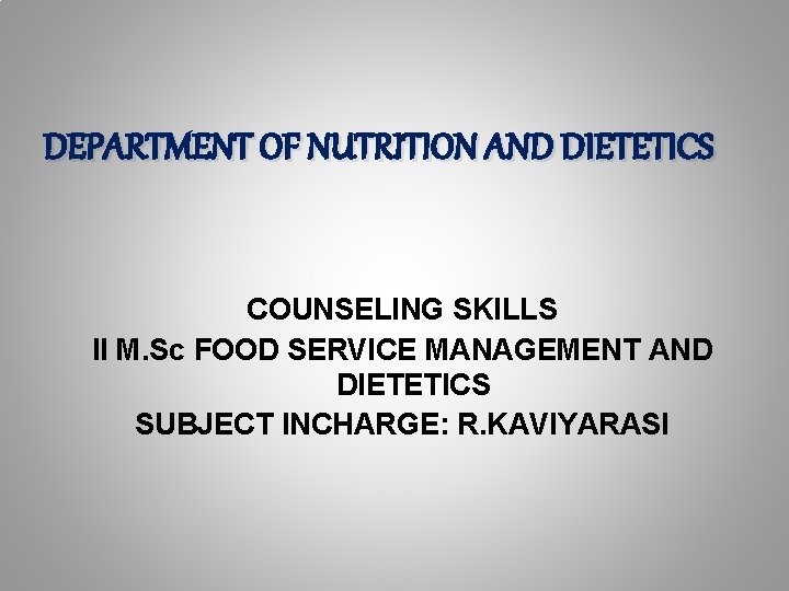 DEPARTMENT OF NUTRITION AND DIETETICS COUNSELING SKILLS II M. Sc FOOD SERVICE MANAGEMENT AND