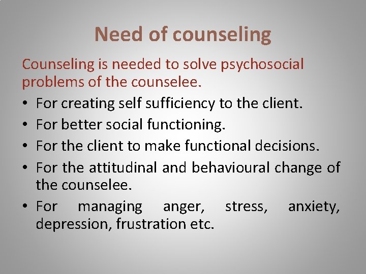 Need of counseling Counseling is needed to solve psychosocial problems of the counselee. •
