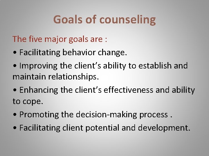 Goals of counseling The five major goals are : • Facilitating behavior change. •