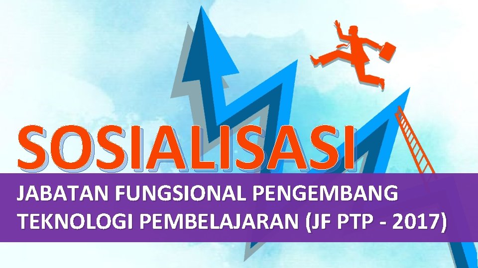 SOSIALISASI JABATAN FUNGSIONAL PENGEMBANG TEKNOLOGI PEMBELAJARAN (JF PTP - 2017) 