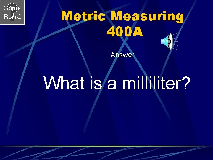 Game Board Metric Measuring 400 A Answer What is a milliliter? 