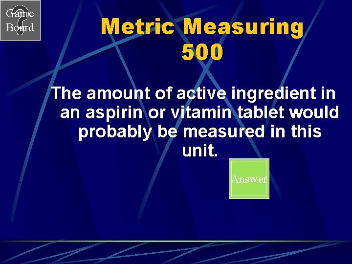 Game Board Metric Measuring 500 The amount of active ingredient in an aspirin or