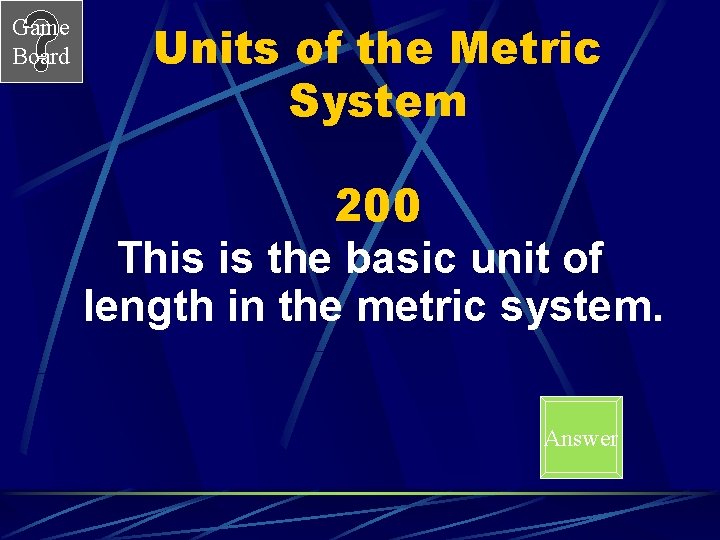 Game Board Units of the Metric System 200 This is the basic unit of