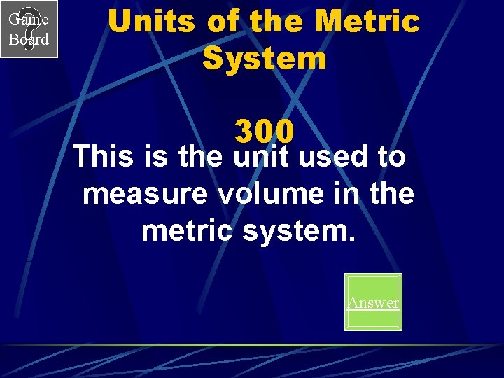 Game Board Units of the Metric System 300 This is the unit used to