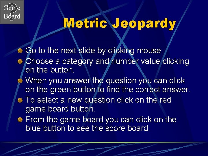 Game Board Metric Jeopardy Go to the next slide by clicking mouse. Choose a