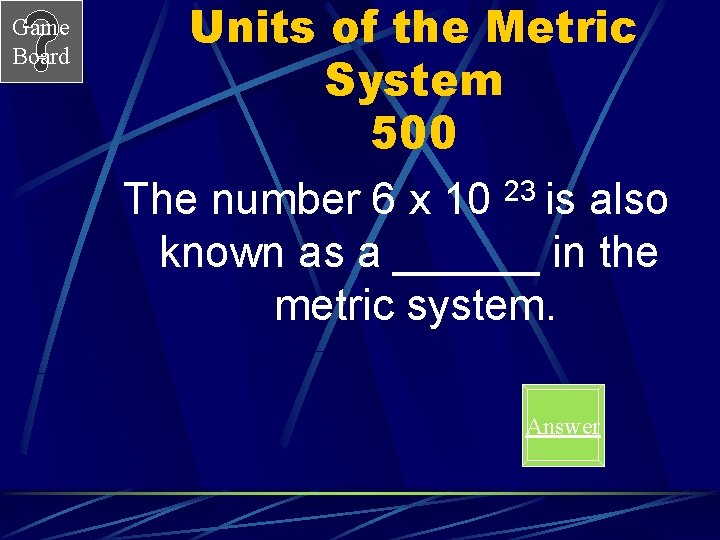 Game Board Units of the Metric System 500 The number 6 x 10 23