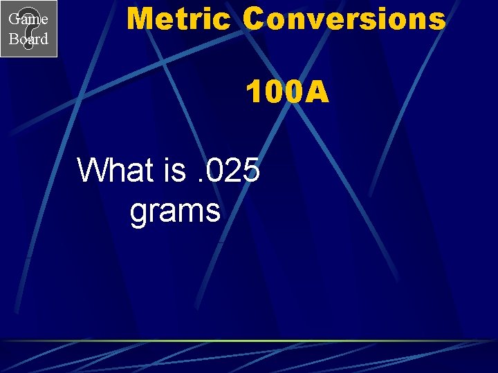 Metric Conversions Game Board 100 A What is. 025 grams 