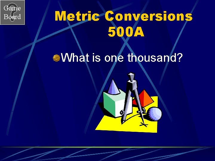 Game Board Metric Conversions 500 A What is one thousand? 