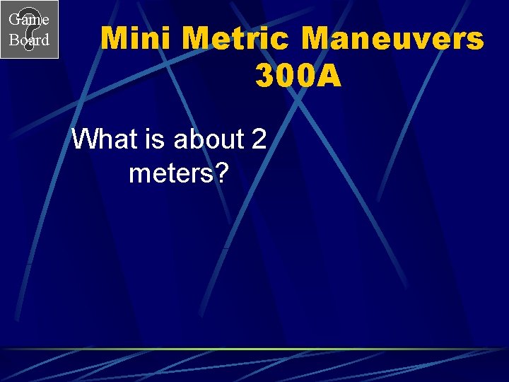 Game Board Mini Metric Maneuvers 300 A What is about 2 meters? 