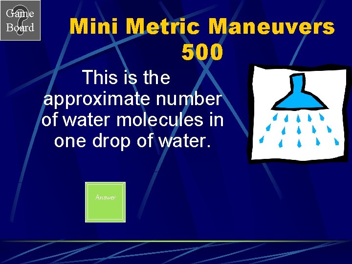 Game Board Mini Metric Maneuvers 500 This is the approximate number of water molecules