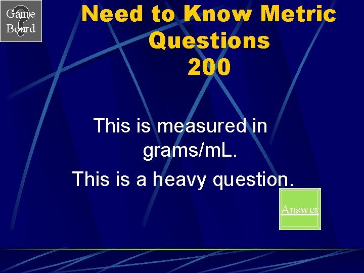 Game Board Need to Know Metric Questions 200 This is measured in grams/m. L.