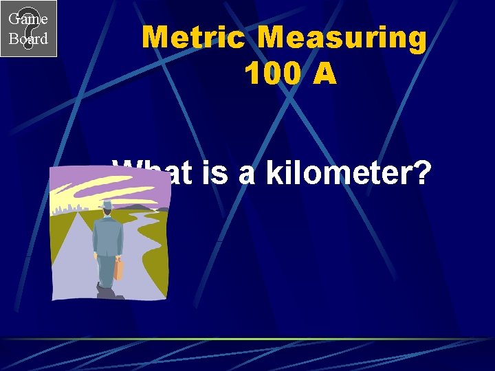 Game Board Metric Measuring 100 A What is a kilometer? 