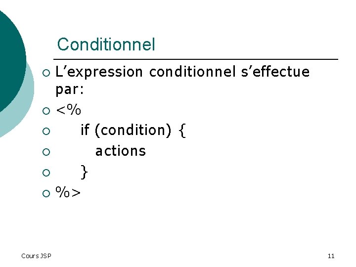 Conditionnel L’expression conditionnel s’effectue par: ¡ <% ¡ if (condition) { ¡ actions ¡