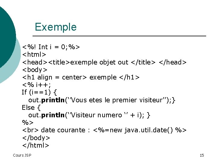 Exemple <%! Int i = 0; %> <html> <head><title>exemple objet out </title> </head> <body>