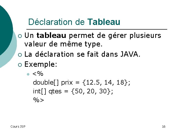 Déclaration de Tableau Un tableau permet de gérer plusieurs valeur de même type. ¡