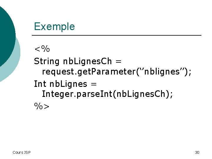 Exemple <% String nb. Lignes. Ch = request. get. Parameter(‘’nblignes’’); Int nb. Lignes =