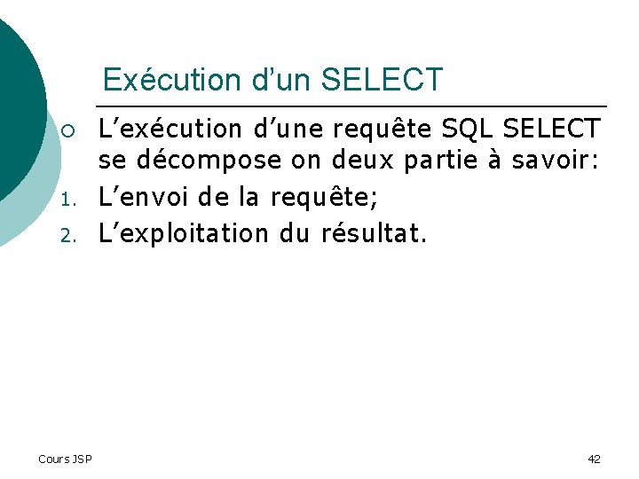 Exécution d’un SELECT ¡ 1. 2. Cours JSP L’exécution d’une requête SQL SELECT se
