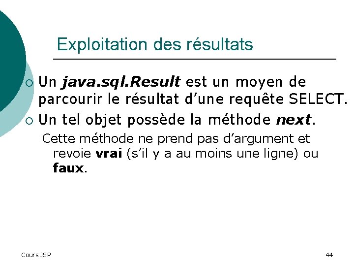 Exploitation des résultats Un java. sql. Result est un moyen de parcourir le résultat