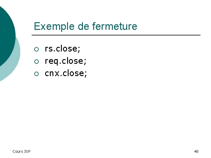 Exemple de fermeture ¡ ¡ ¡ Cours JSP rs. close; req. close; cnx. close;