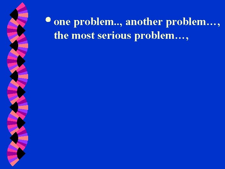  one problem. . , another problem…, the most serious problem…, 